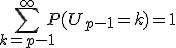 3$\Bigsum_{k=p-1}^\infty~P(U_{p-1}=k)=1